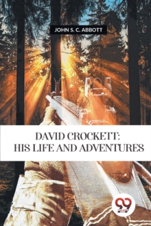 David Crockett : Is Life and Adventures