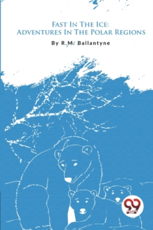 Fast in the Ice : Adventures in the Polar Regions