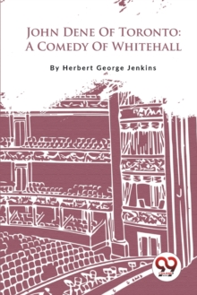 John Dene of Toronto : A Comedy of Whitehall