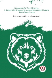 Nomads of the North : A Story of Romance and Adventure Under the Open Stars
