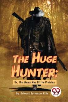 The Huge Hunter : Or, the Steam Man of the Prairies