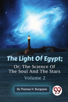 The Light of Egypt : Or, the Science of the Soul and the Stars
