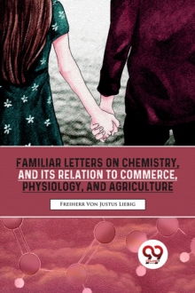 Familiar Letters On Chemistry, And Its Relation To Commerce, Physiology, And Agriculture