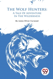 The Wolf Hunters : A Tale of Adventure in the Wilderness