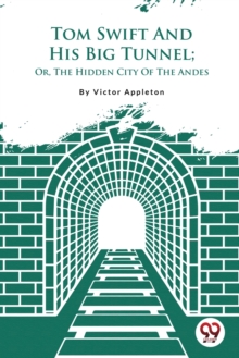 Tom Swift and His Big Tunnel : Or, the Hidden City of the Andes