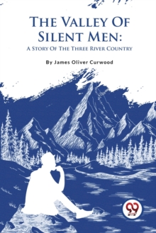 The Valley of Silent Men : A Story of the Three River Country