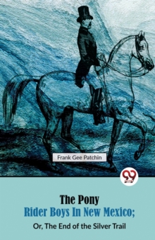 The Pony Rider Boys in New Mexico : Or, the End of the Silver Trail