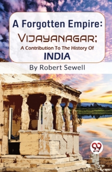 A Forgotten Empire : Vijayanagar - a Contribution to the History of India