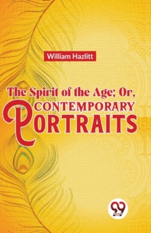 The Spirit of the Age; or, Contemporary Portraits