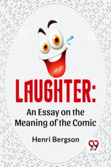 Laughter : An Essay on the Meaning of the Comic