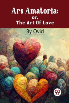 Ars Amatoria; Or, The Art Of Love