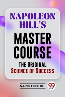 Napoleon Hill?S Master Course the Original Science of Success