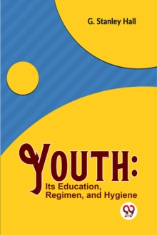 Youth : its Education, Regimen, and Hygiene