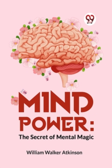 Mind Power : The Secret of Mental Magic