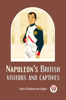 Napoleon'S British Visitors And Captives