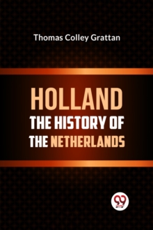 HOLLAND  THE HISTORY OF THE NETHERLANDS