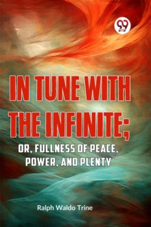 In Tune with the Infinite : Or, Fullness of Peace, Power, and Plenty