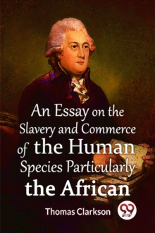 An Essay On The Slavery And Commerce Of The Human Species Particularly The African  (Edition2023)