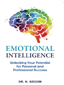 Emotional Intelligence : Unlocking Your Potential for Personal and Professional Success