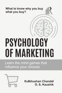 Psychology of Marketing : Learn the Mind Games that Influence Your Choices