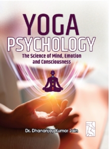 Yoga Psychology : The Science of Mind, Emotion, and Consciousness