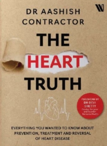 The Heart Truth : Everything you Wanted to Know About Prevention, Treatment and Reversal of Heart Disease