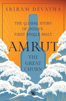 AmrutThe Great Churn : The Global Story of Indias First Single Malt