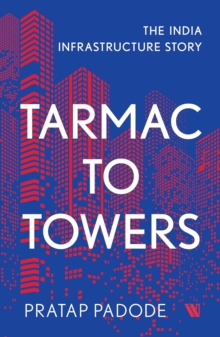 Tarmac to Towers : The India Infrastructure Story