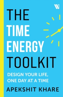 The Time Energy Toolkit : Design Your Life, One Day at a Time