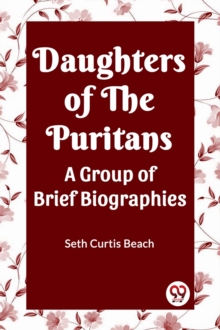 Daughters Of The Puritans A Group Of Brief Biographies