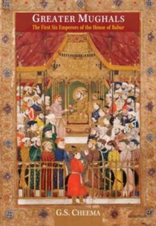 Greater Mughals : The First Six Emperors of the House of Babur