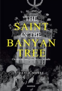 The Saint in the Banyan Tree : Christianity and Caste Society in India