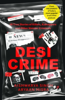 Desi Crime : 20 True Stories of Killers, Kidnappers and Other Sinister Criminals