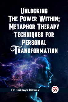 Unlocking the Power Within: Metaphor Therapy Techniques for Personal Transformation   (Edition2023)