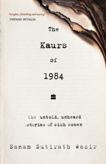 The Kaurs of 1984 : The Untold, Unheard Stories of Sikh Women