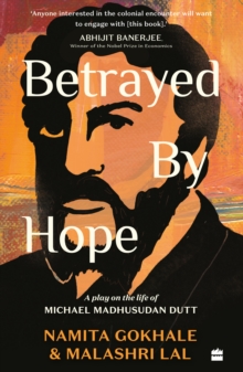 Betrayed by Hope : A Play on the Life of Michael Madhusudan Dutt