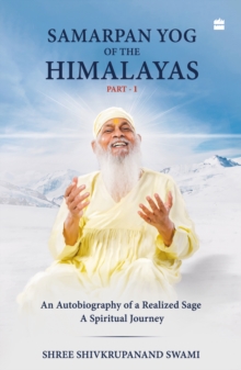 Samarpan Yog Of The Himalayas : An Autobiography Of A Realized Sage, A Spiritual Journey