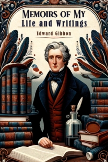 Memoirs Of My Life And Writings Edward Gibbon