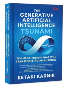 The Generative Artificial Intelligence Tsunami : Ten Mega Trends That Will Transform Indian Business