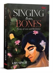 Singing Over Bones : Poems of Love & Resistance
