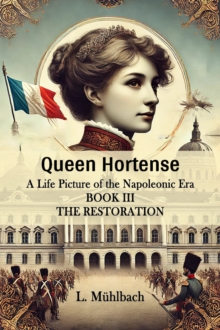 Queen Hortense A Life Picture Of The Napoleonic Era Book III The Restoration