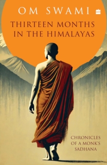 Thirteen Months In The Himalayas : Chronicles Of A Monk's Sadhana