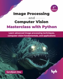 Image Processing and Computer Vision Masterclass with Python : Learn advanced image processing techniques, computer vision fundamentals, and applications