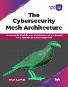 The Cybersecurity Mesh Architecture : Composable, flexible, and scalable security approach for a resilient security ecosystem