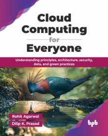 Cloud Computing for Everyone : Understanding principles, architecture, security, data, and green practices