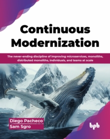 Continuous Modernization : The never-ending discipline of improving microservices, monoliths, distributed monoliths, individuals, and teams at scale