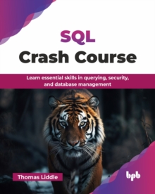 SQL Crash Course : Learn essential skills in querying, security, and database management