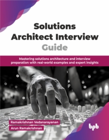 Solutions Architect Interview Guide : Mastering solutions architecture and interview preparation with real-world examples and expert insights