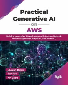 Practical Generative AI on AWS : Building generative AI applications with Amazon Bedrock, Amazon SageMaker JumpStart, and Amazon Q