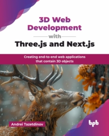 3D Web Development with Three.js and Next.js : Creating end-to-end web applications that contain 3D objects